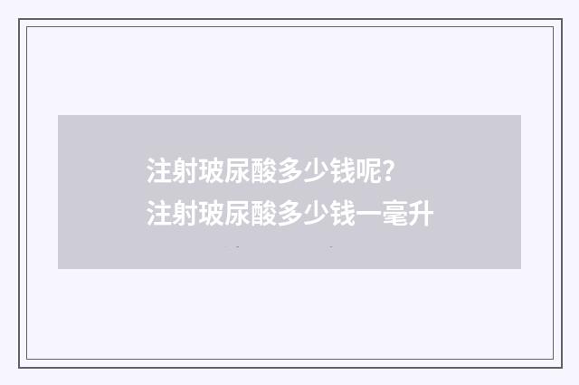 注射玻尿酸多少钱呢？ 注射玻尿酸多少钱一毫升