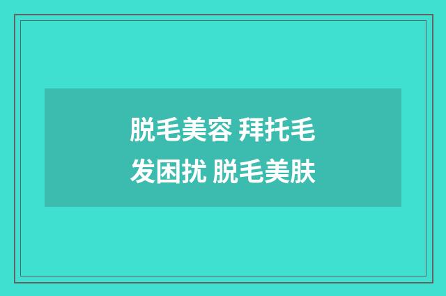 脱毛美容 拜托毛发困扰 脱毛美肤