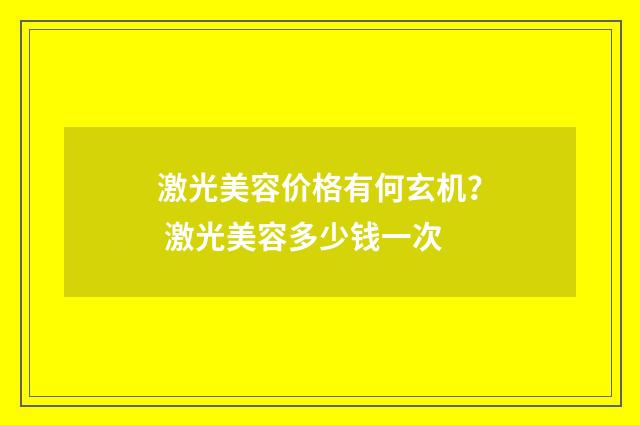 激光美容价格有何玄机？ 激光美容多少钱一次