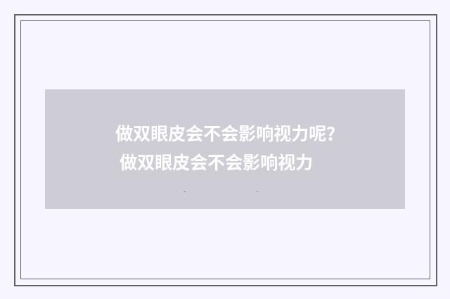做双眼皮会不会影响视力呢？ 做双眼皮会不会影响视力