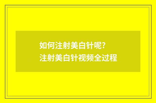 如何注射美白针呢? 注射美白针视频全过程