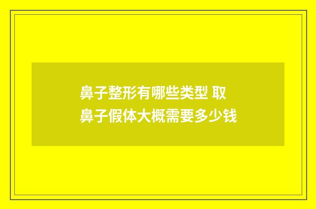 鼻子整形有哪些类型 取鼻子假体大概需要多少钱