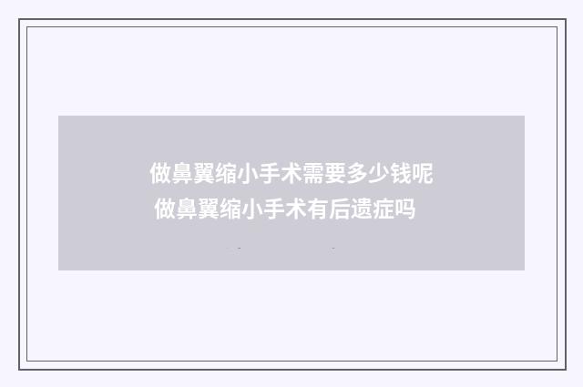 做鼻翼缩小手术需要多少钱呢 做鼻翼缩小手术有后遗症吗