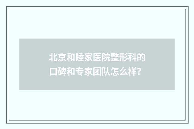 北京和睦家医院整形科的口碑和专家团队怎么样？