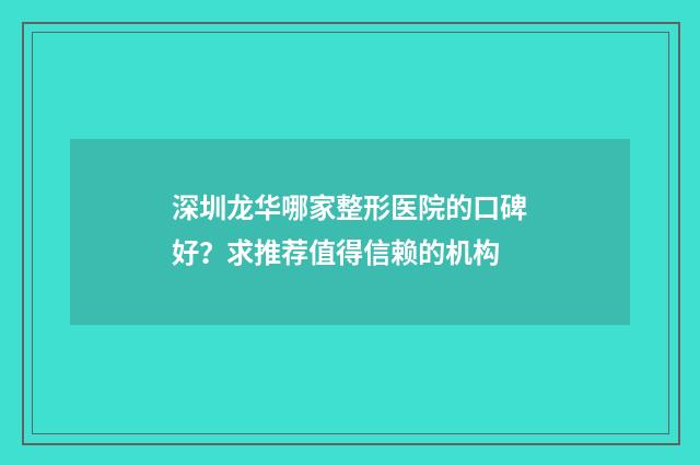 深圳龙华哪家整形医院的口碑好？求推荐值得信赖的机构