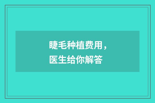 睫毛种植费用，医生给你解答