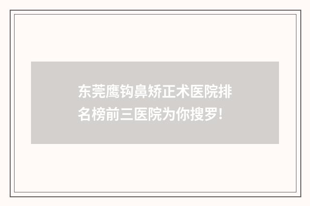 东莞鹰钩鼻矫正术医院排名榜前三医院为你搜罗!