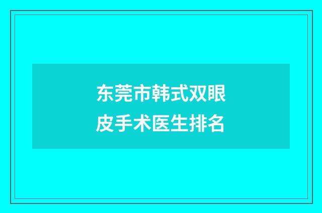 东莞市韩式双眼皮手术医生排名