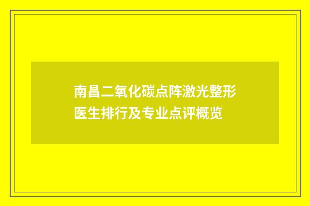 南昌二氧化碳点阵激光整形医生排行及专业点评概览