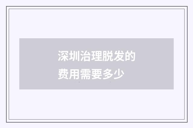 深圳治理脱发的费用需要多少