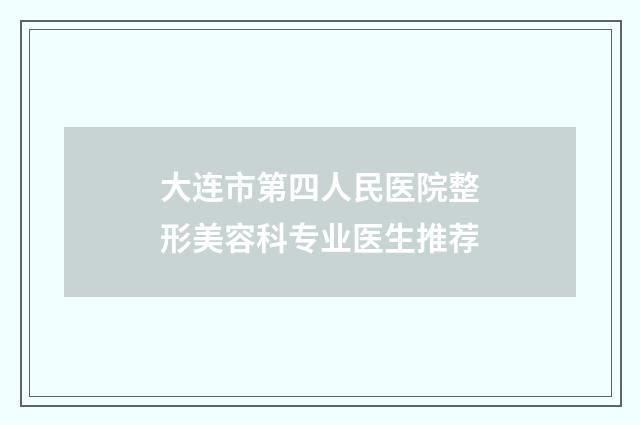 大连市第四人民医院整形美容科专业医生推荐