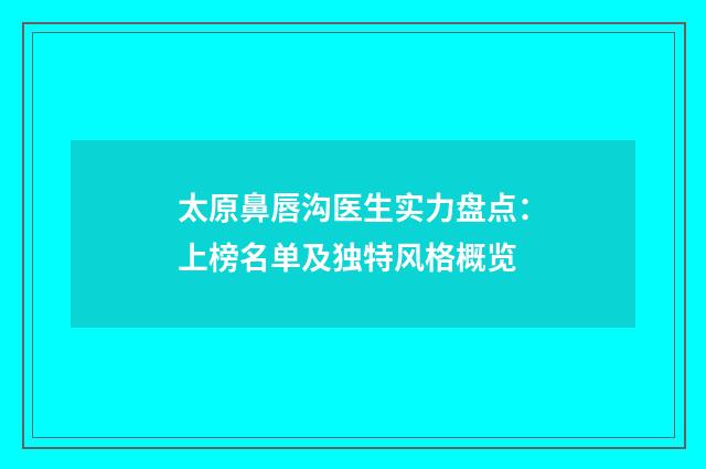 太原鼻唇沟医生实力盘点：上榜名单及独特风格概览