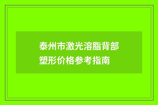 泰州市激光溶脂背部塑形价格参考指南