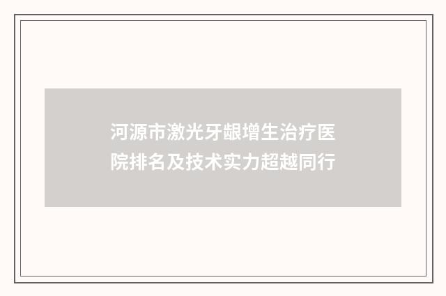 河源市激光牙龈增生治疗医院排名及技术实力超越同行