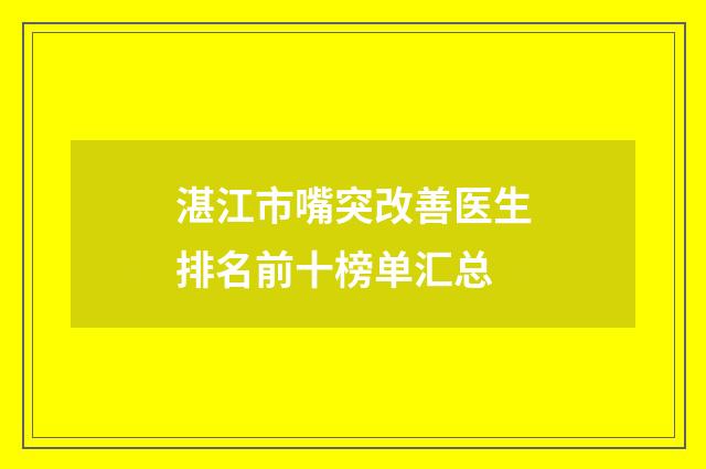 湛江市嘴突改善医生排名前十榜单汇总