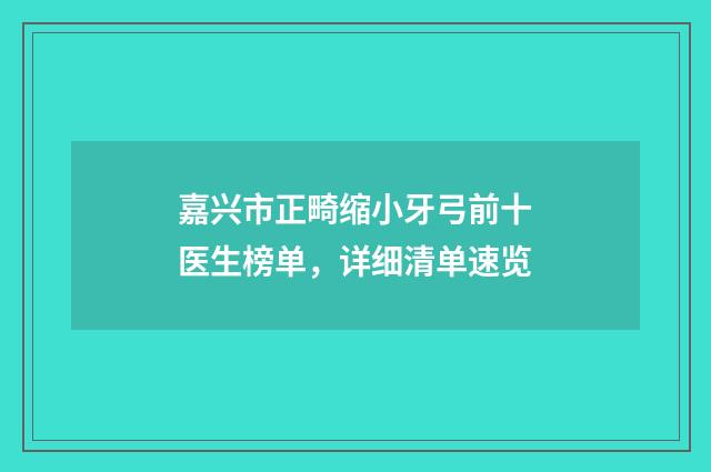 嘉兴市正畸缩小牙弓前十医生榜单，详细清单速览