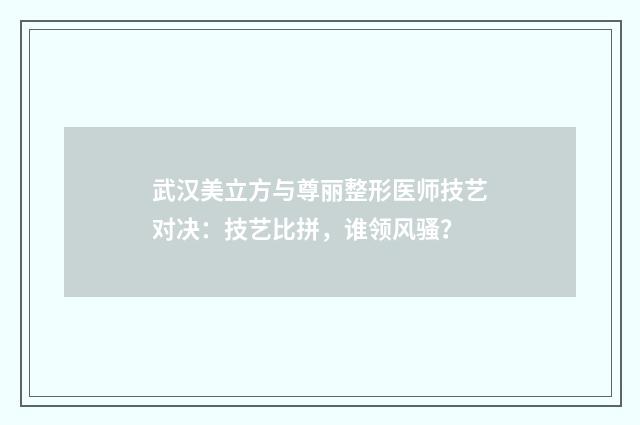 武汉美立方与尊丽整形医师技艺对决：技艺比拼，谁领风骚？