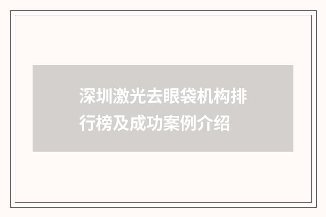 深圳激光去眼袋机构排行榜及成功案例介绍