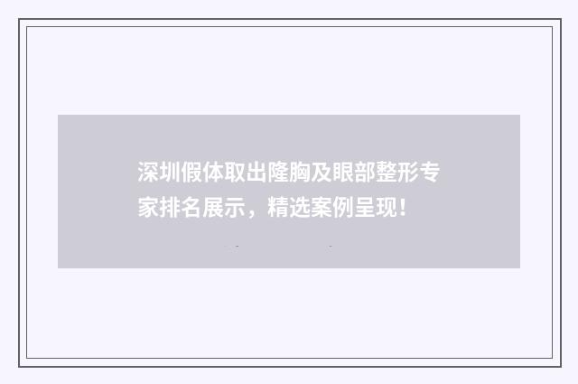 深圳假体取出隆胸及眼部整形专家排名展示，精选案例呈现！