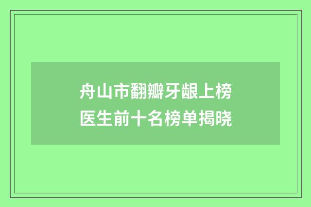 舟山市翻瓣牙龈上榜医生前十名榜单揭晓