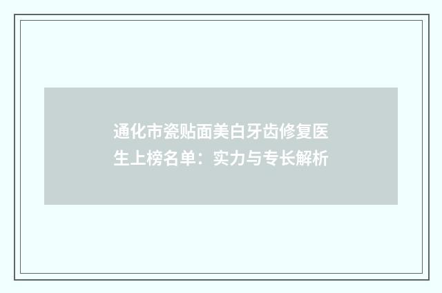 通化市瓷贴面美白牙齿修复医生上榜名单：实力与专长解析