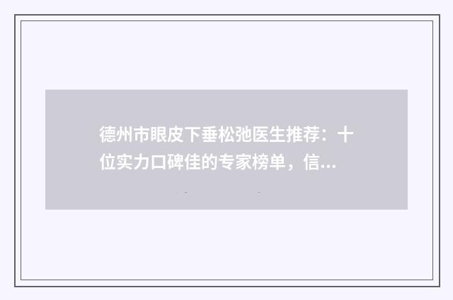 德州市眼皮下垂松弛医生推荐：十位实力口碑佳的专家榜单，信赖之选