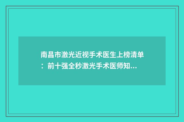 南昌市激光近视手术医生上榜清单：前十强全秒激光手术医师知名度汇总