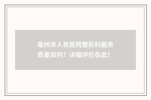 亳州市人民医院整形科服务质量如何？详细评价在此！