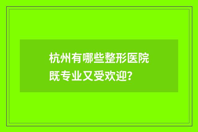 杭州有哪些整形医院既专业又受欢迎？