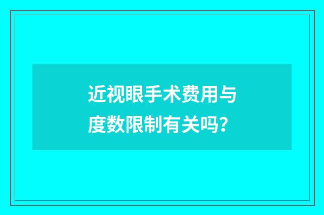 近视眼手术费用与度数限制有关吗？