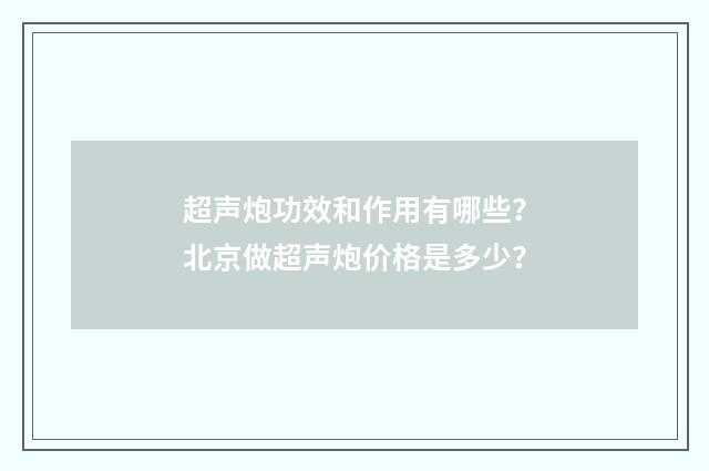 超声炮功效和作用有哪些？北京做超声炮价格是多少？