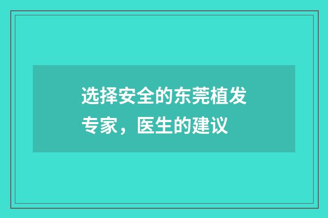 选择安全的东莞植发专家，医生的建议