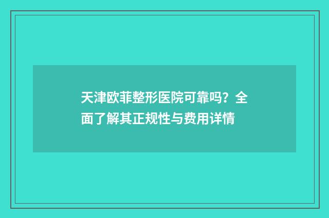 天津欧菲整形医院可靠吗？全面了解其正规性与费用详情