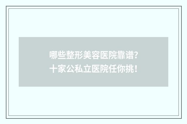 哪些整形美容医院靠谱？十家公私立医院任你挑！