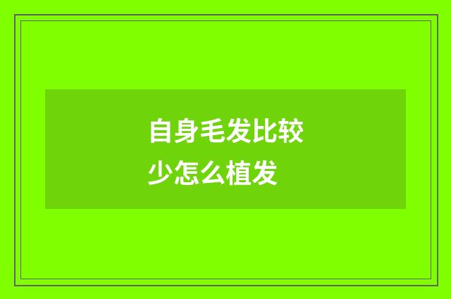 自身毛发比较少怎么植发