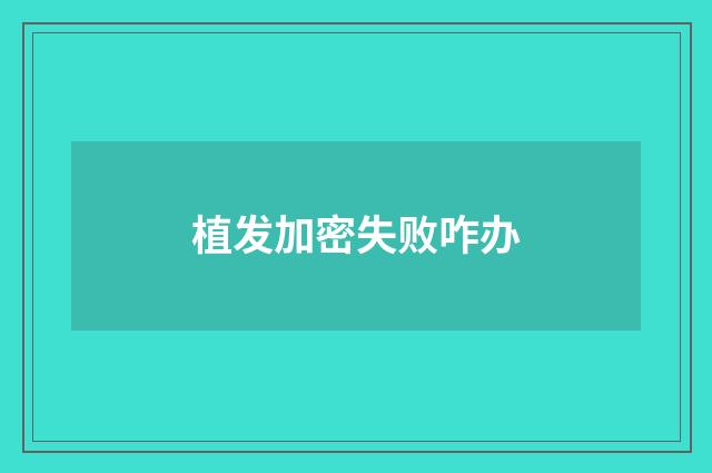 植发加密失败咋办
