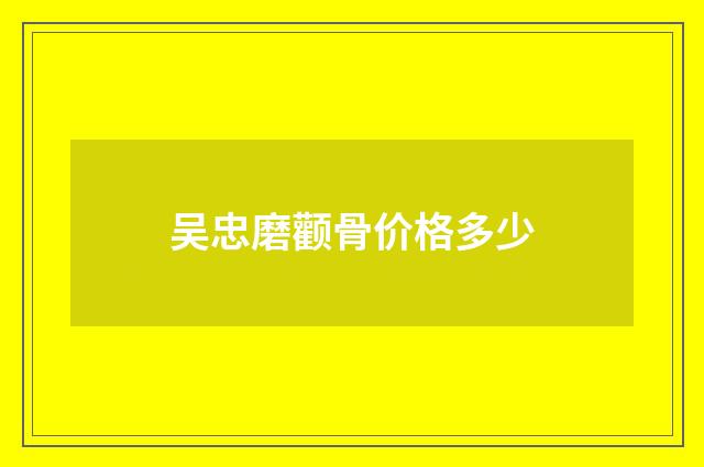 吴忠磨颧骨价格多少