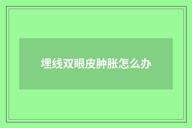 埋线双眼皮肿胀怎么办