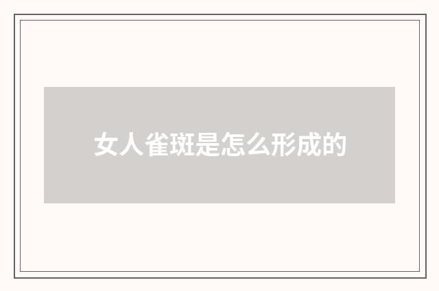 女人雀斑是怎么形成的